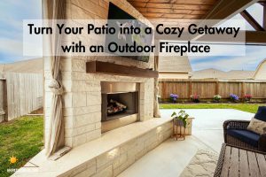 Turn Your Patio into a Cozy Getaway with an Outdoor Fireplace